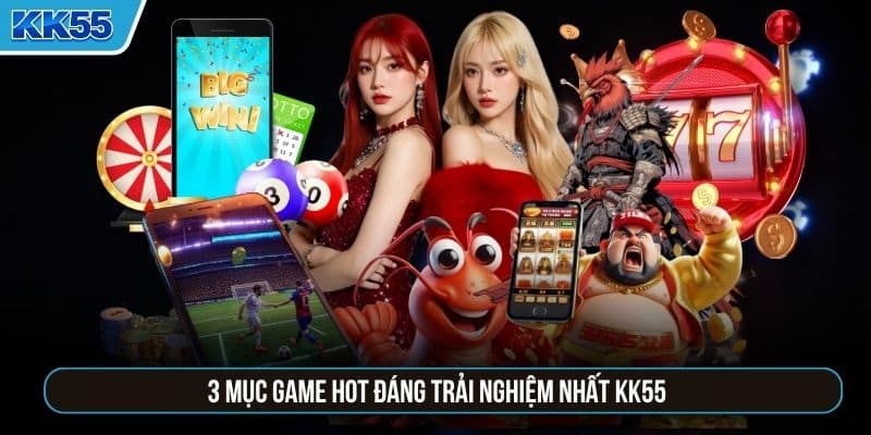 3 mục game hot đáng trải nghiệm nhất KK55