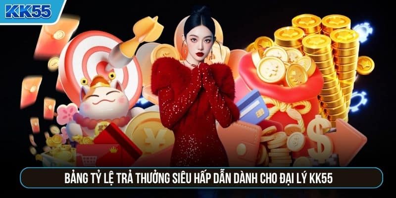 Bảng tỷ lệ trả thưởng siêu hấp dẫn dành cho đại lý KK55