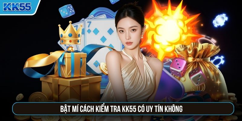 Bật mí cách kiểm tra KK55 có uy tín không
