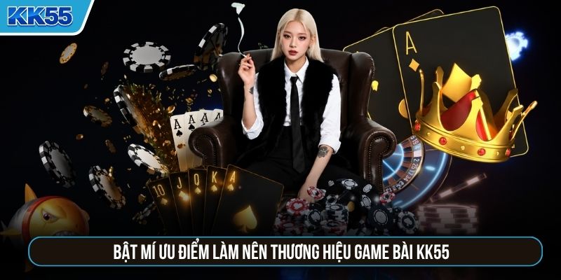 Bật mí ưu điểm làm nên thương hiệu game bài KK55