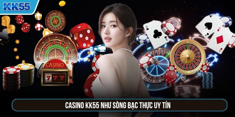 Casino KK55 như sòng bạc thực uy tín