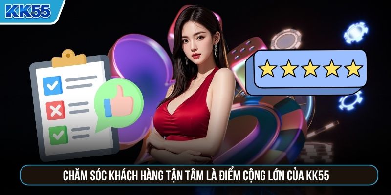 Chăm sóc khách hàng tận tâm là điểm cộng lớn của KK55