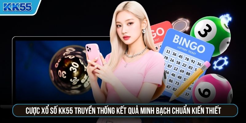 Cược xổ số KK55 truyền thống kết quả minh bạch chuẩn Kiến Thiết