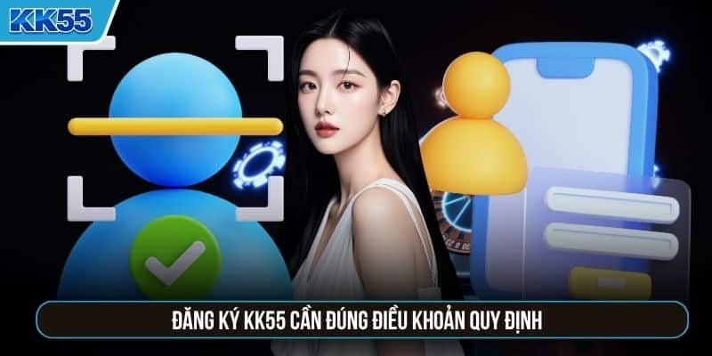 Đăng ký KK55 cần đúng điều khoản quy định