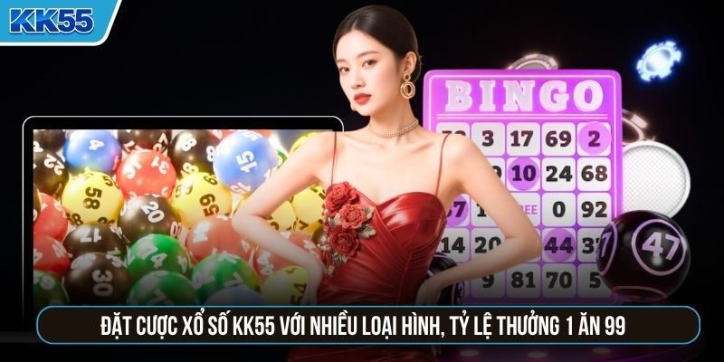 Đặt cược xổ số KK55 với nhiều loại hình, tỷ lệ thưởng 1 ăn 99