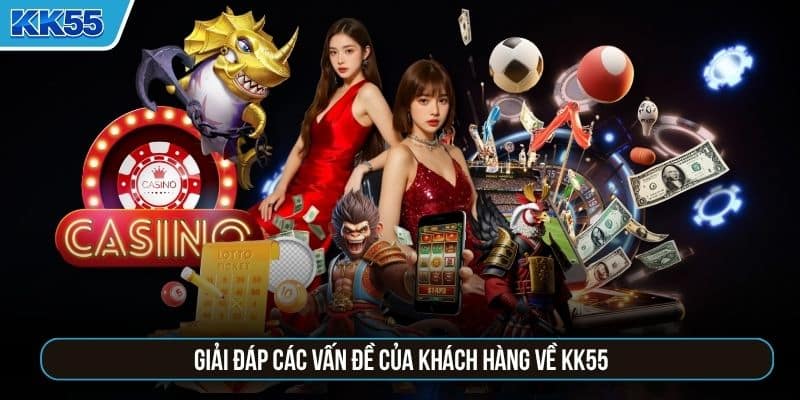 Giải đáp các vấn đề của khách hàng về KK55