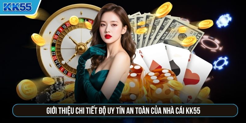 Giới thiệu chi tiết độ uy tín an toàn của nhà cái KK55