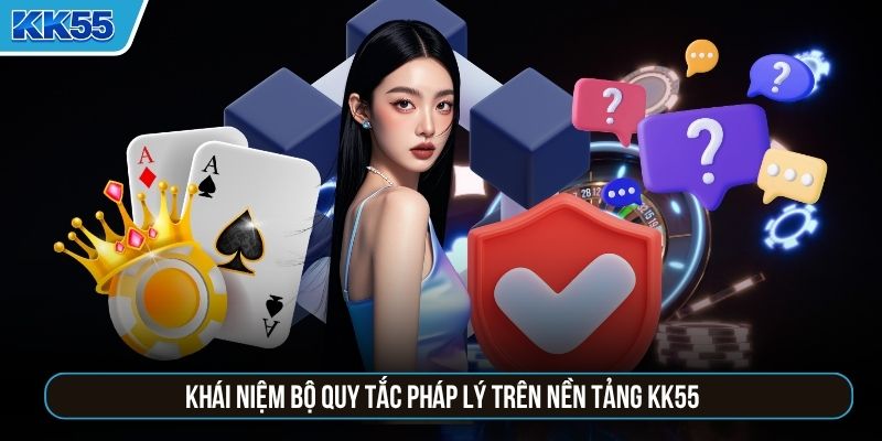 Khái niệm bộ quy tắc pháp lý trên nền tảng KK55