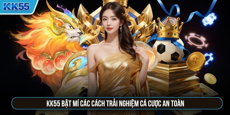 KK55 bật mí các cách trải nghiệm cá cược an toàn