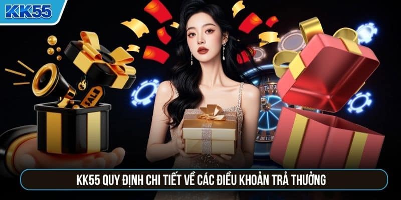KK55 quy định chi tiết về các điều khoản trả thưởng