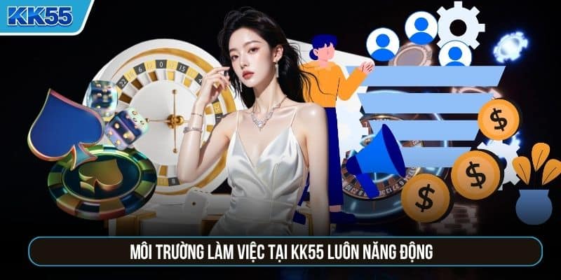 Môi trường làm việc tại KK55 luôn năng động
