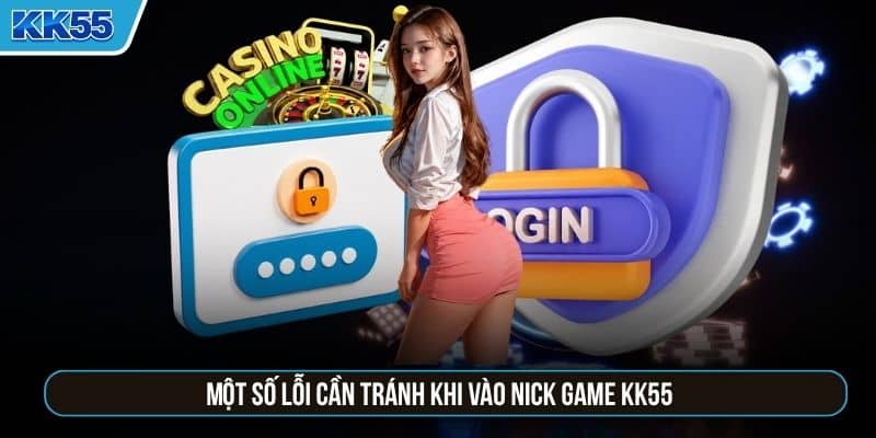 Một số lỗi cần tránh khi vào nick game KK55
