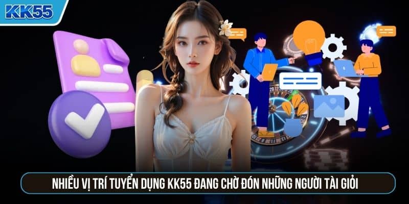 Nhiều vị trí tuyển dụng KK55 đang chờ đón những người tài giỏi