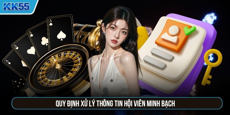 Quy định xử lý thông tin hội viên KK55 minh bạch