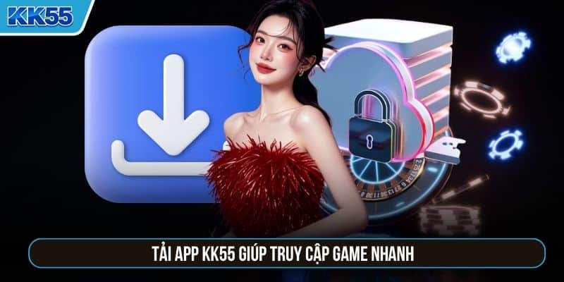 Tải app KK55 giúp truy cập game nhanh