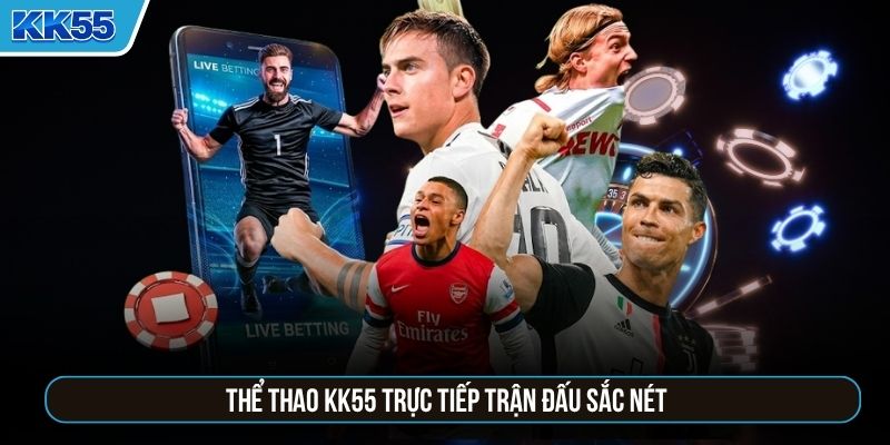 Thể thao KK55 trực tiếp trận đấu sắc nét