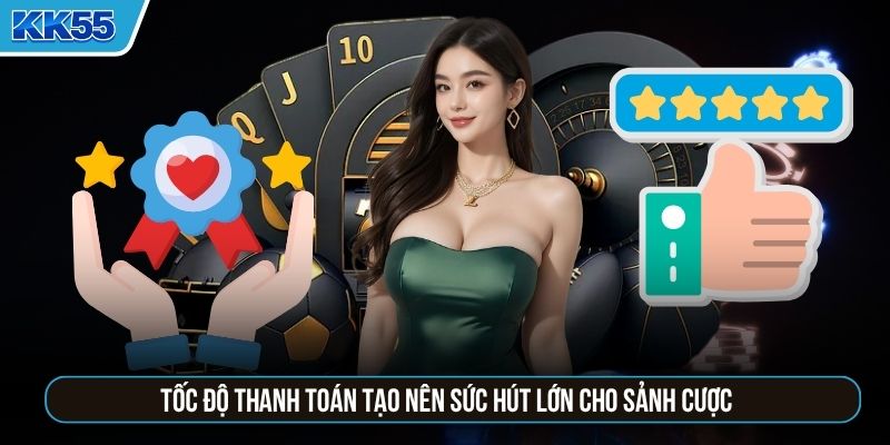 Tốc độ thanh toán tạo nên sức hút lớn cho sảnh cược