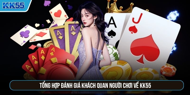 Tổng hợp đánh giá khách quan người chơi về KK55